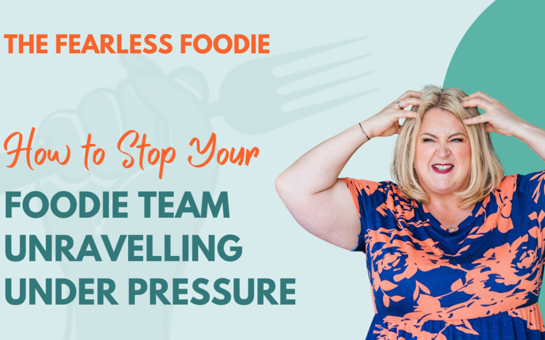 How to Stop Your Foodie Team Unravelling Under Pressure